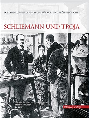 Schliemann und Troja: Die Sammlungen des Museums für Vor- und Frühgeschichte Band 1